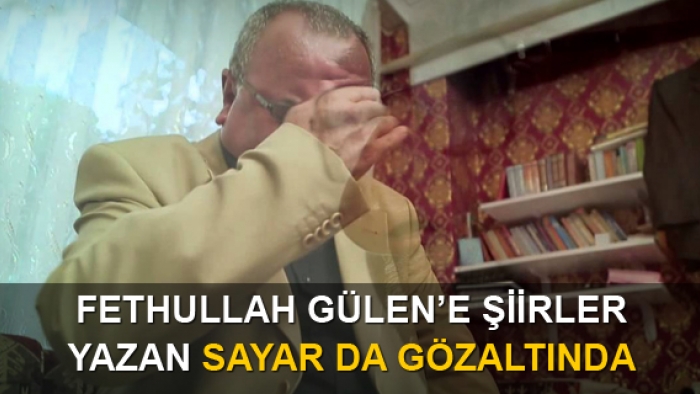Fethullah Gülen'e şiierler yazan Sayar'da gözaltına alındı