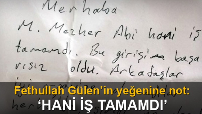 Gülen'in yeğenine not: Hani iş tamamdı