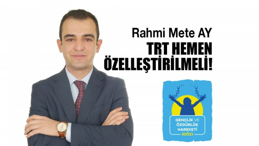 Rahmi Mete AY: “TRT’yi hemen özelleştireceğiz!”