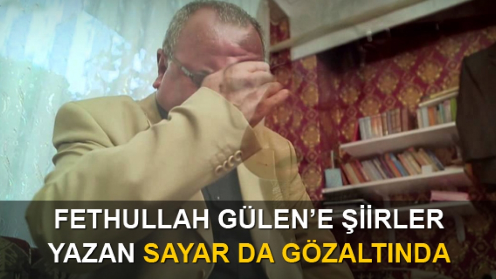 Fethullah Gülen'e şiierler yazan Sayar'da gözaltına alındı